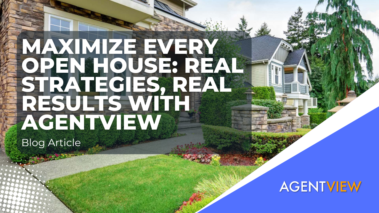 Maximize Every Open House: Real Strategies, Real Results with AGENTVIEW